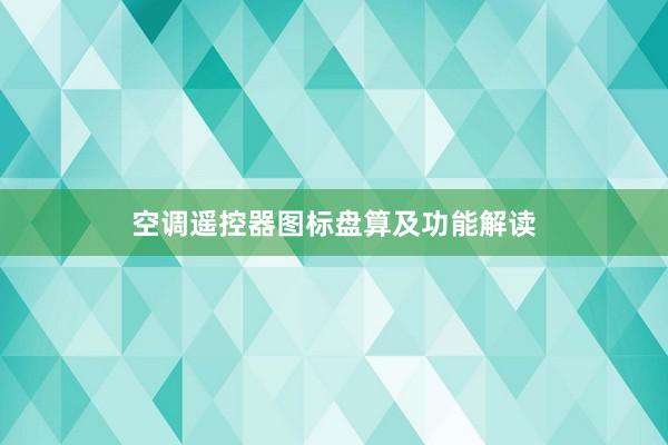 空调遥控器图标盘算及功能解读